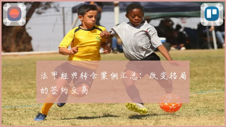 法甲经典转会案例汇总：改变格局的签约交易
