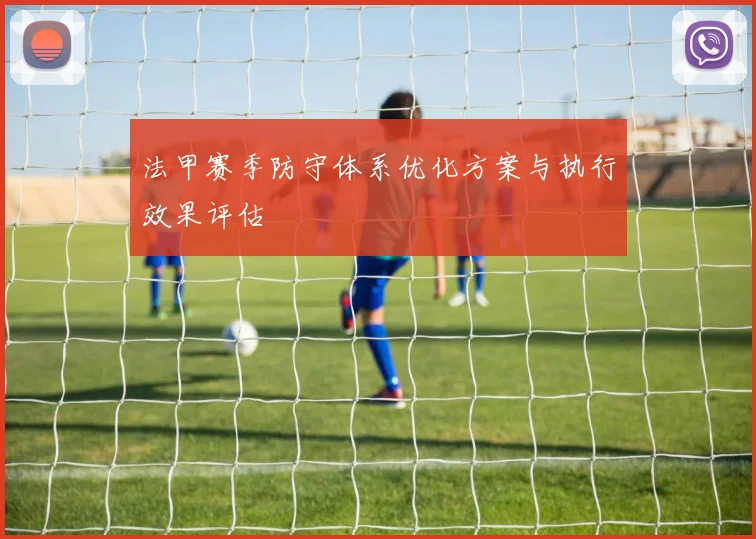 法甲赛季防守体系优化方案与执行效果评估